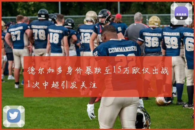 德尔加多身价暴跌至15万欧仅出战1次中超引发关注